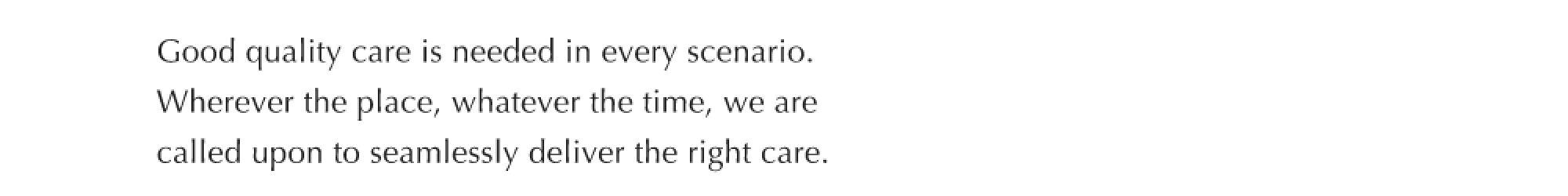 Good quality care is needed in every scenario. Wherever the place, whatever the time, we are called upon to seamlessly deliver the right care.