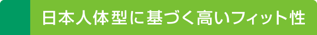 日本人体型に基づく高いフィット性