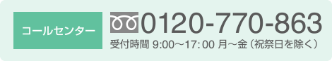 0120-770-863 受付時間9:00-17:00月〜金(祝祭日を除く)