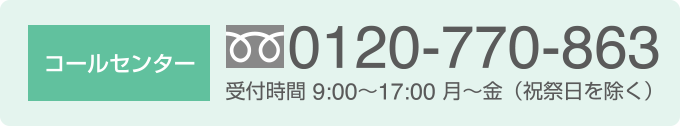 0120-770-863 受付時間9:00-17:00月〜金(祝祭日を除く)