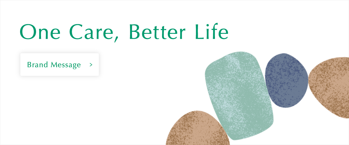 One Care, Better Life >>Brand Message